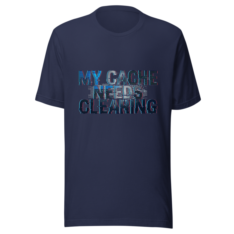 My Cache Needs Clearing - tshirt