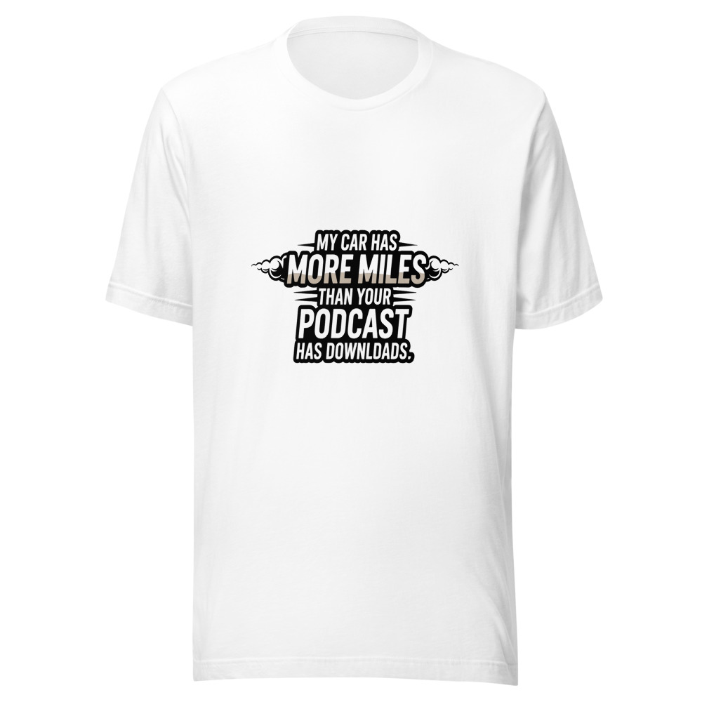 My Car Has More Miles Than Your Podcast Has Downloads - tshirt