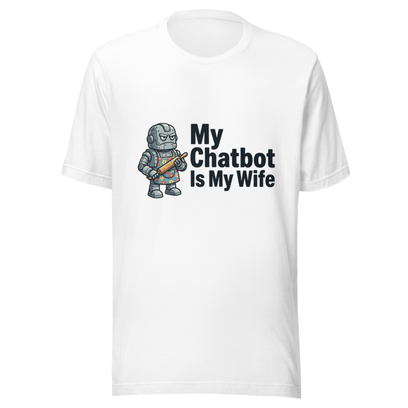 My Chatbot Is My Wife - tshirt
