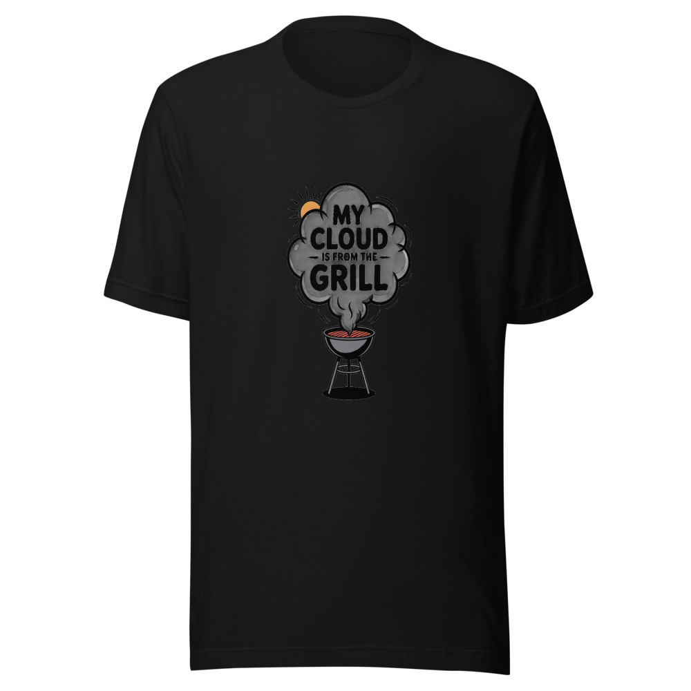 MY CLOUD IS FROM THE GRILL - tshirt