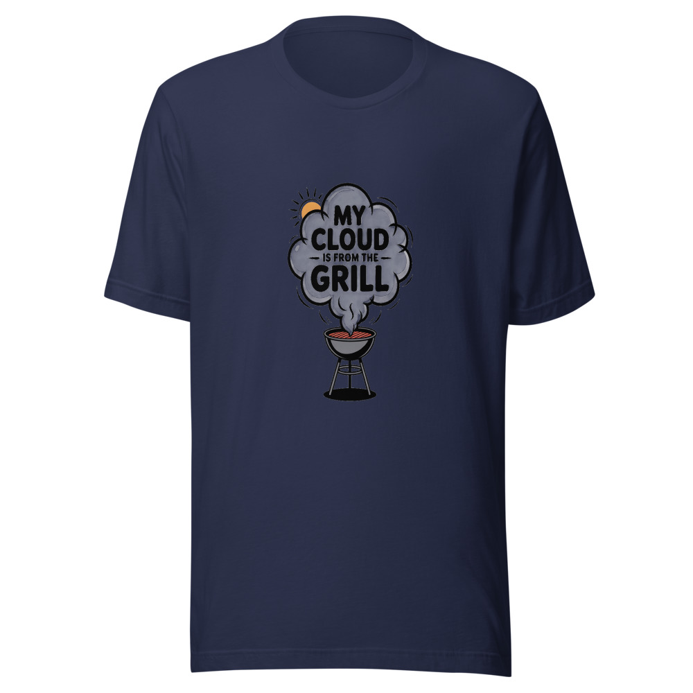 MY CLOUD IS FROM THE GRILL - tshirt