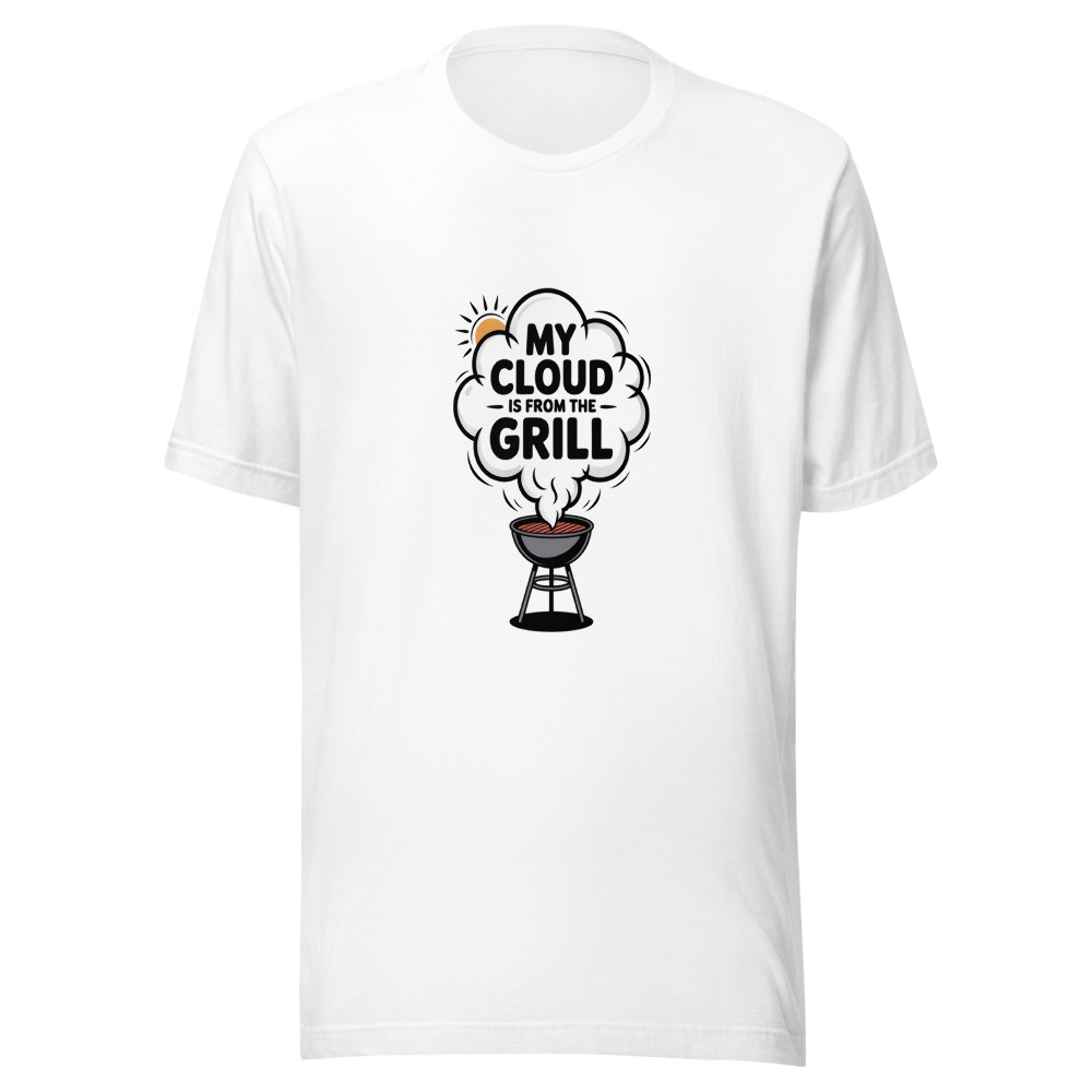 MY CLOUD IS FROM THE GRILL - tshirt