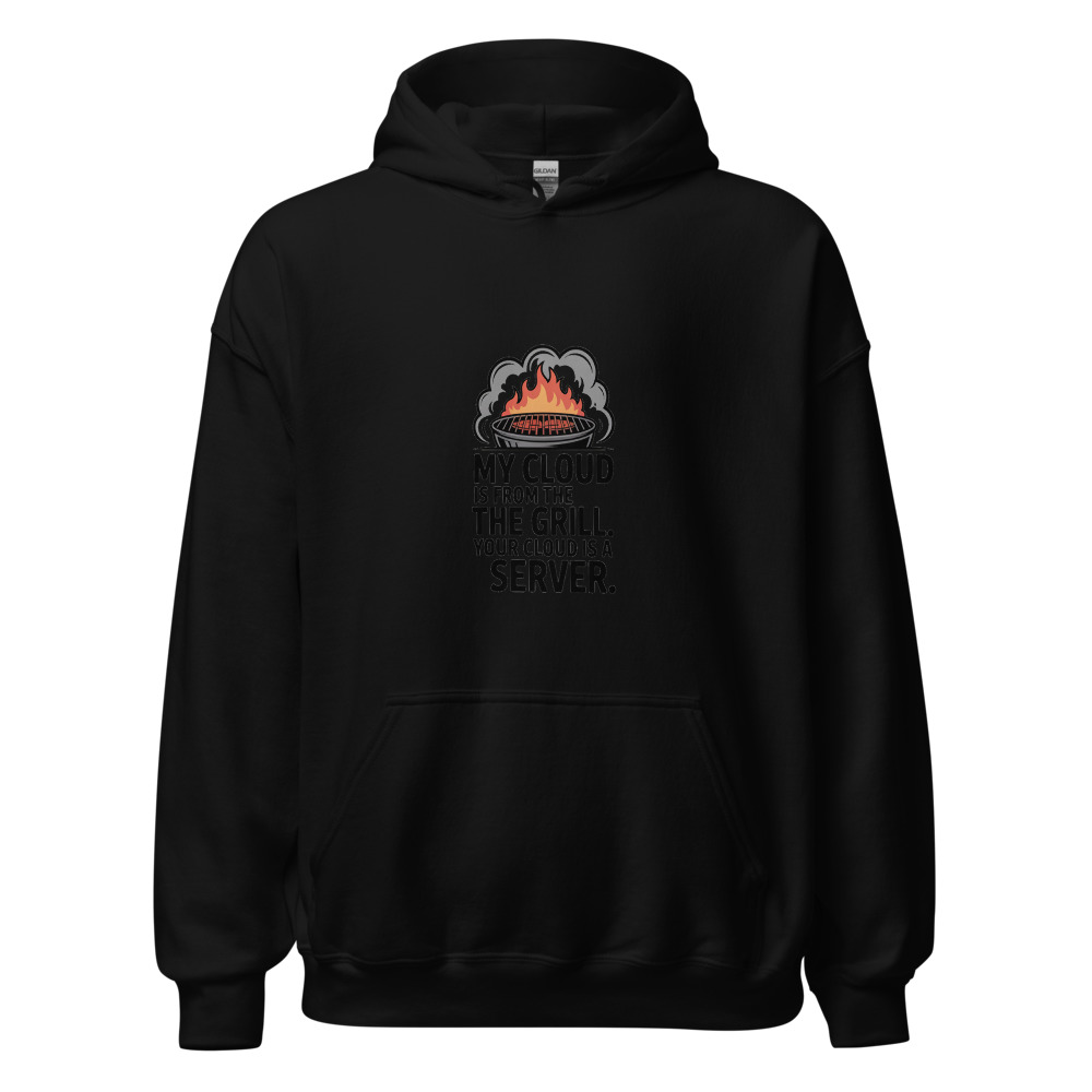 MY CLOUD IS FROM THE GRILL. YOUR CLOUD IS A SERVER. - hoodie
