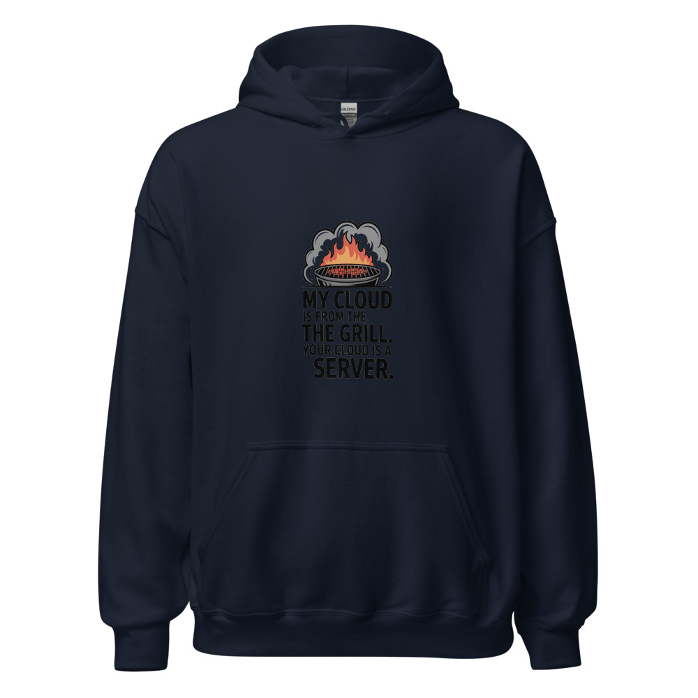 MY CLOUD IS FROM THE GRILL. YOUR CLOUD IS A SERVER. - hoodie