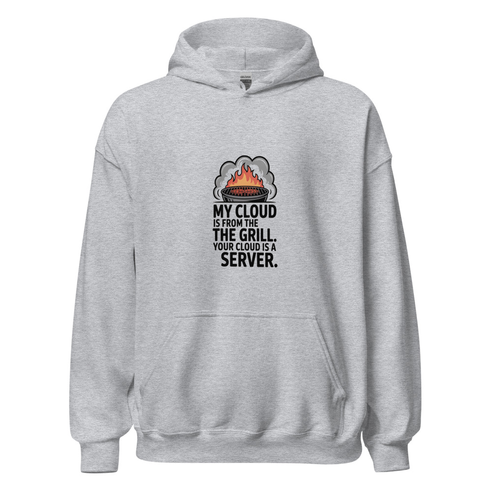 MY CLOUD IS FROM THE GRILL. YOUR CLOUD IS A SERVER. - hoodie