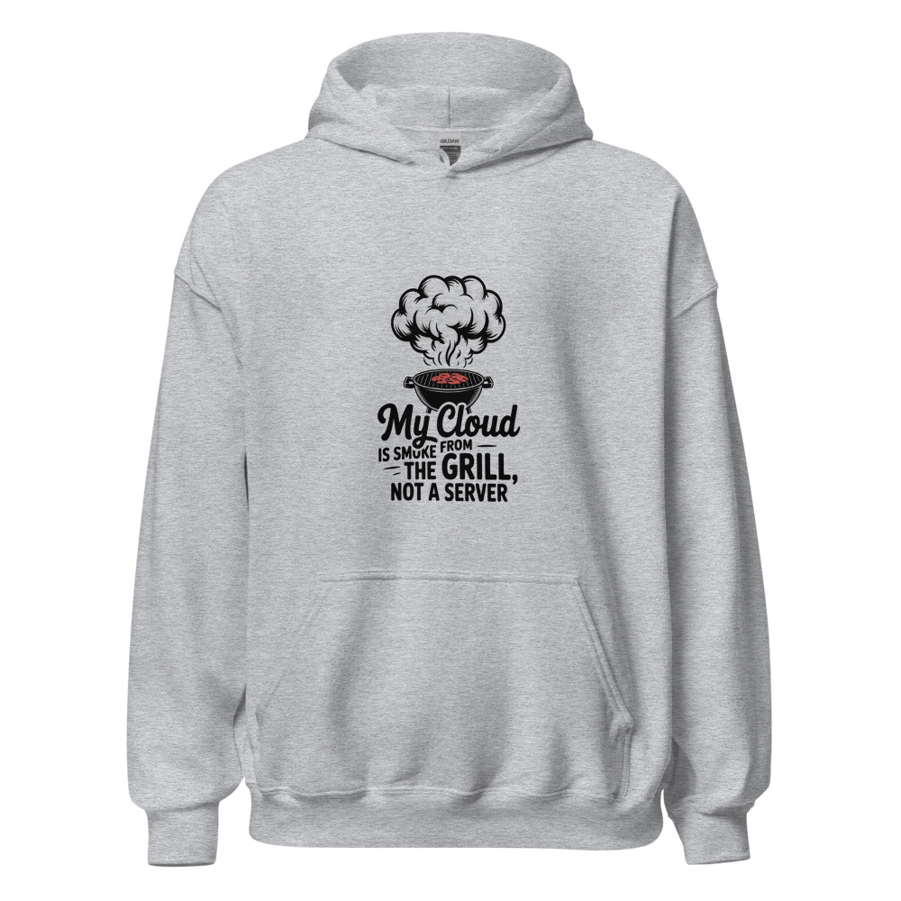 My cloud is smoke from the grill, not a server - hoodie