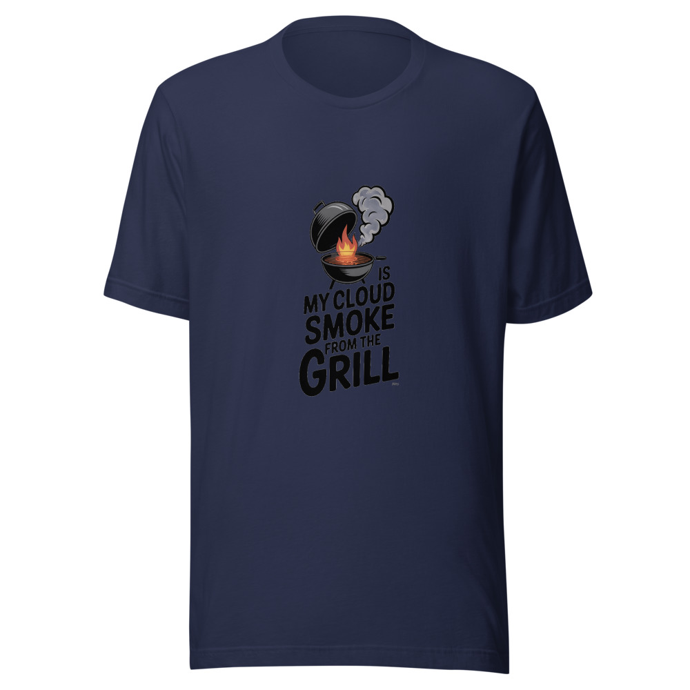 MY CLOUD IS SMOKE FROM THE GRILL - tshirt