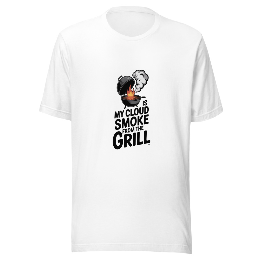 MY CLOUD IS SMOKE FROM THE GRILL - tshirt