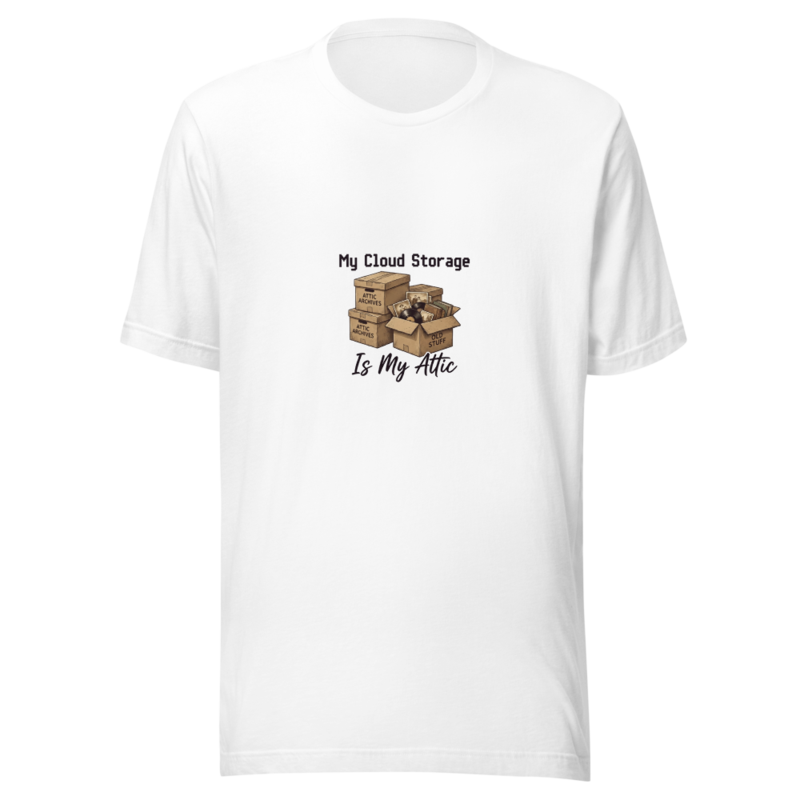 My Cloud Storage Is My Attic - tshirt