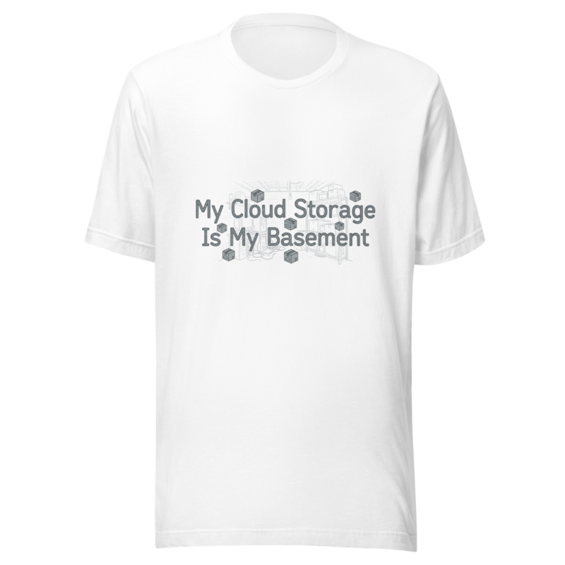My Cloud Storage Is My Basement - tshirt