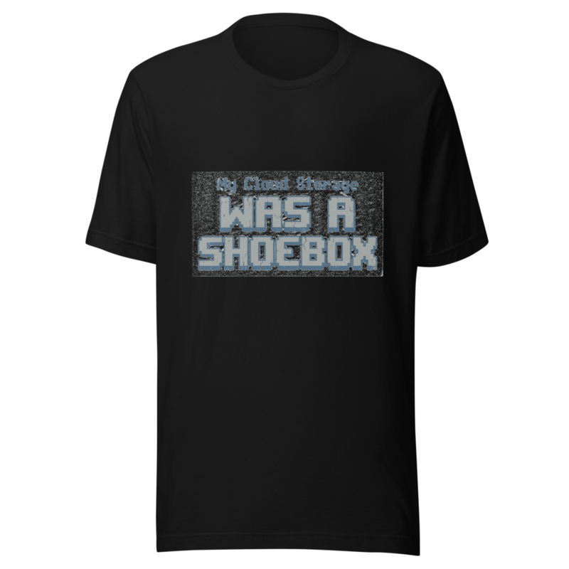 My Cloud Storage Was A Shoebox - tshirt