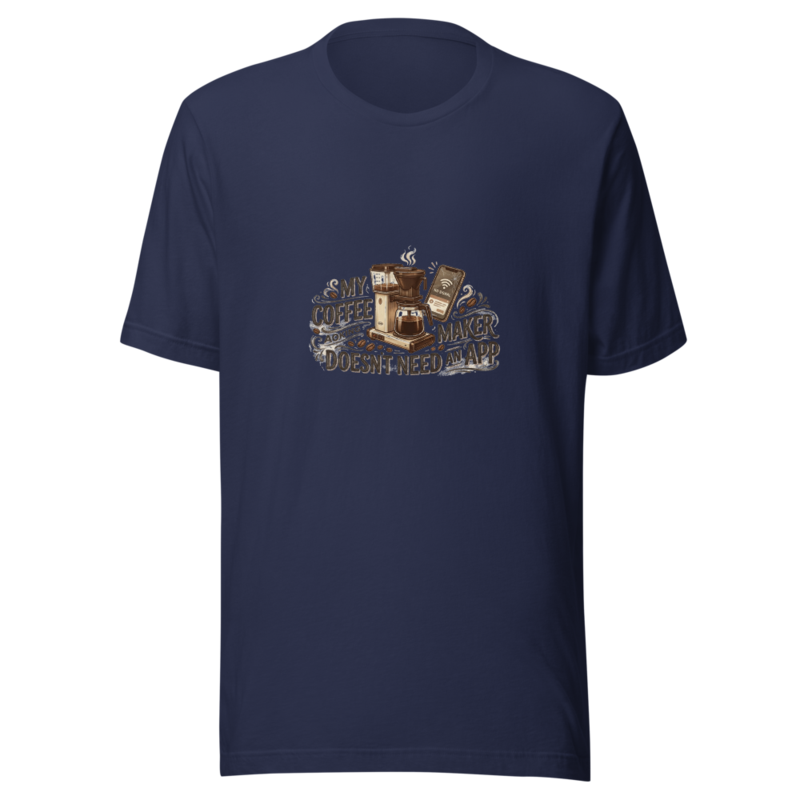 My Coffee Maker Doesn't Need an App - tshirt