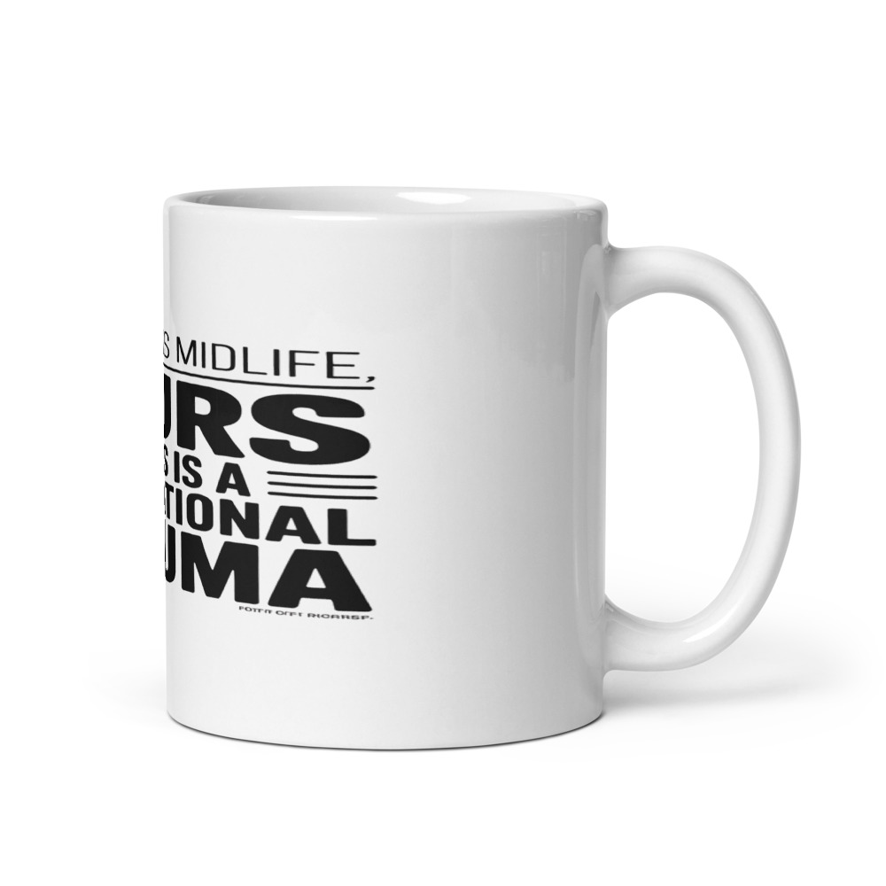 MY CRISIS IS MIDLIFE, YOURS IS A GENERATIONAL TRAUMA - mug