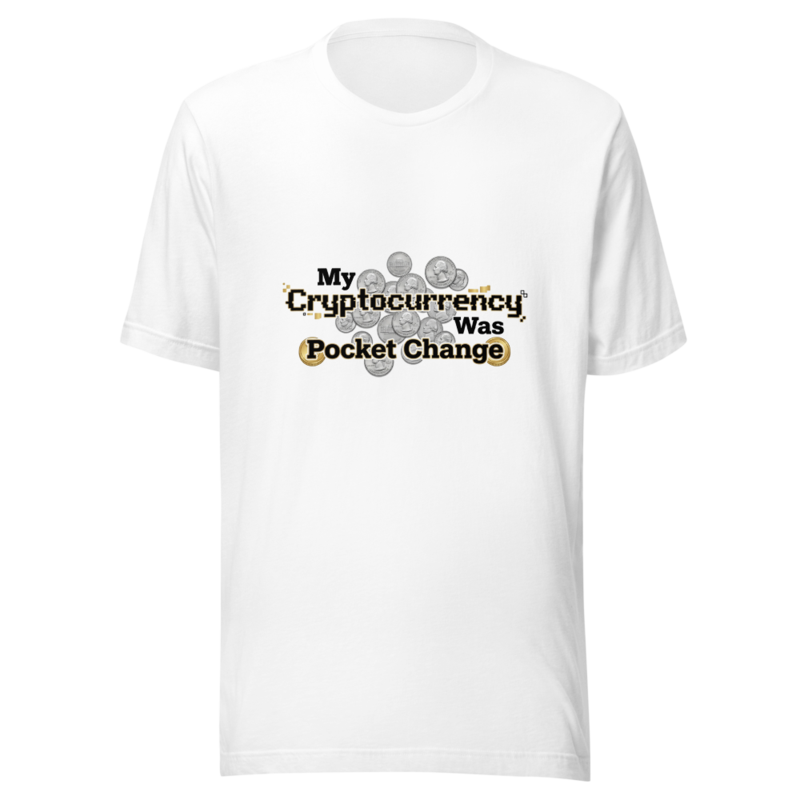 My Cryptocurrency Was Pocket Change - tshirt