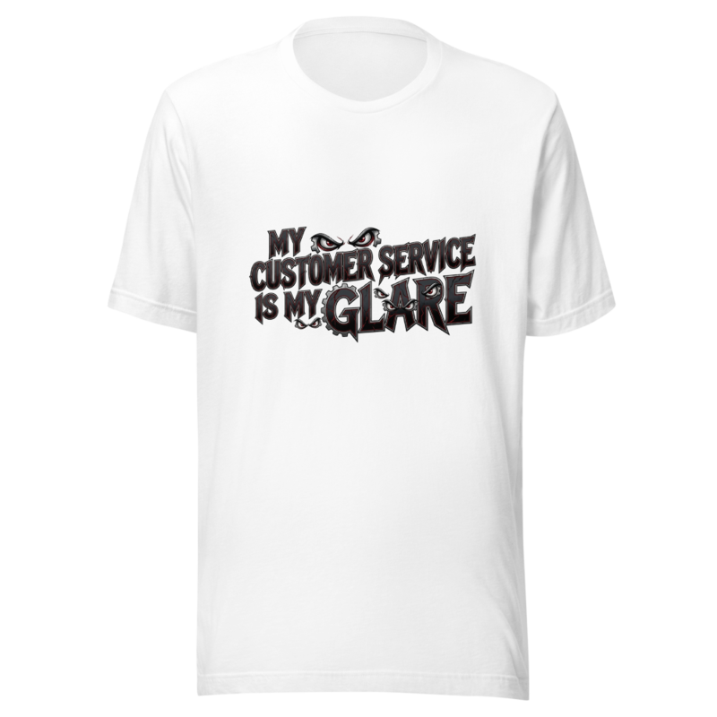 My Customer Service Is My Glare - tshirt