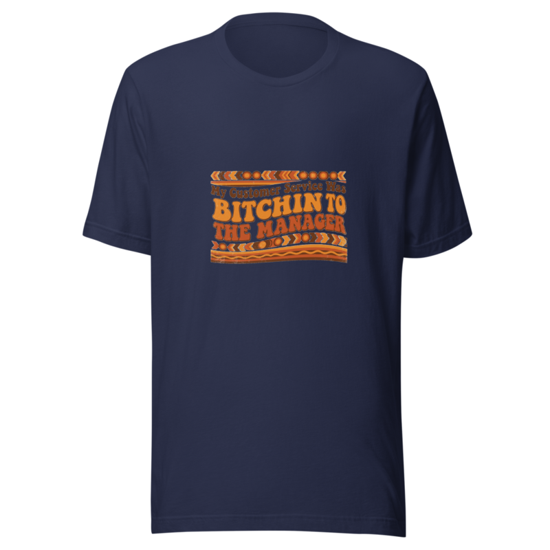My Customer Service Was Bitching To The Manager - tshirt