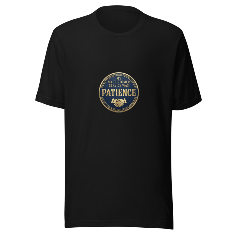 My Customer Service Was Patience - tshirt