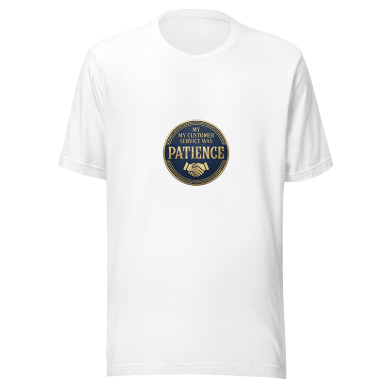 My Customer Service Was Patience - tshirt