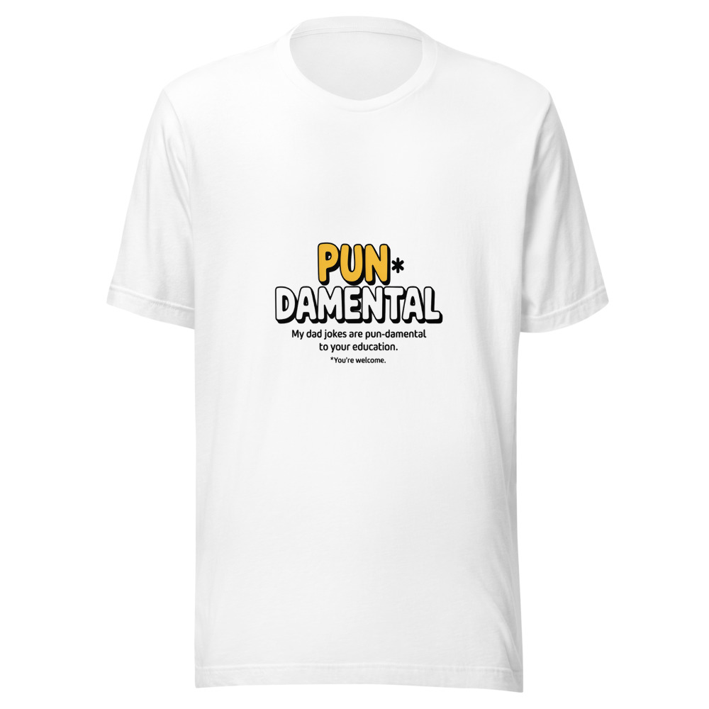 My Dad Jokes Are Pun-damental to Your Education. - tshirt