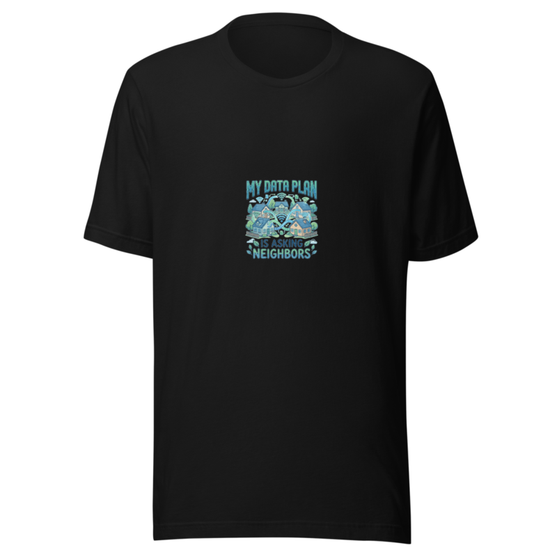 My Data Plan Is Asking Neighbors - tshirt