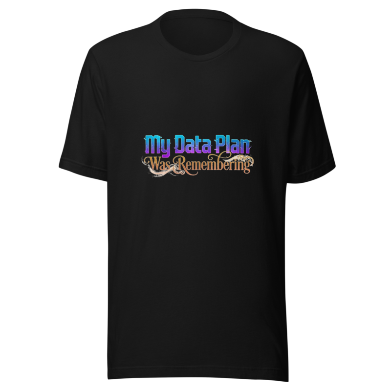 My Data Plan Was Remembering - tshirt