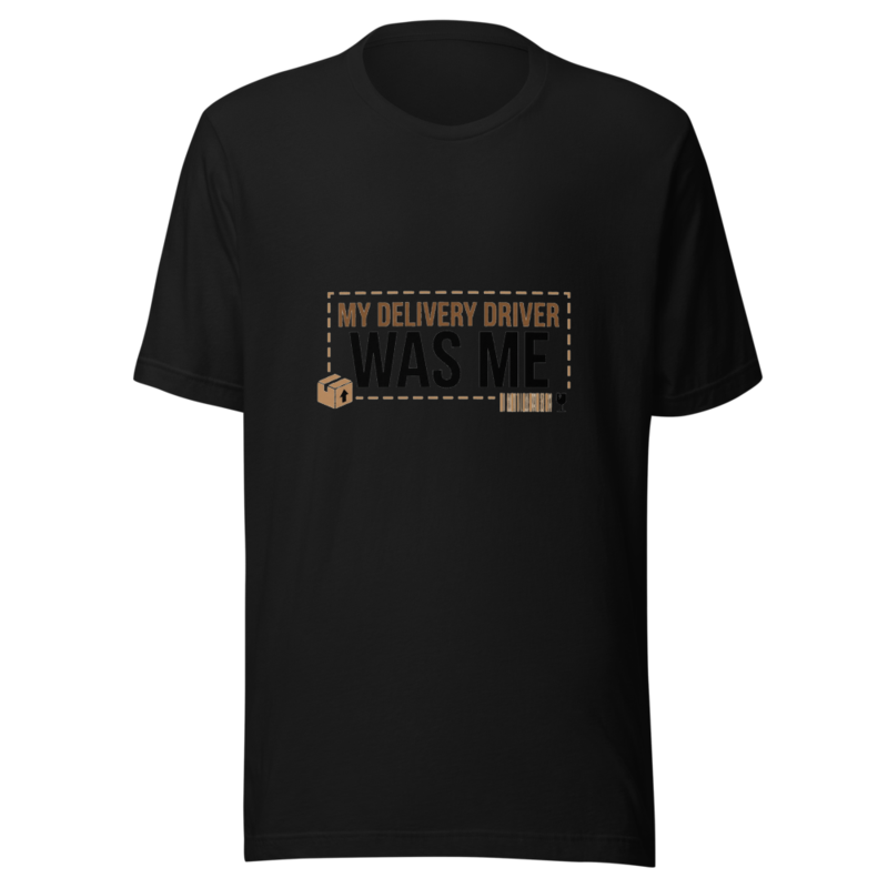 My Delivery Driver Was Me - tshirt