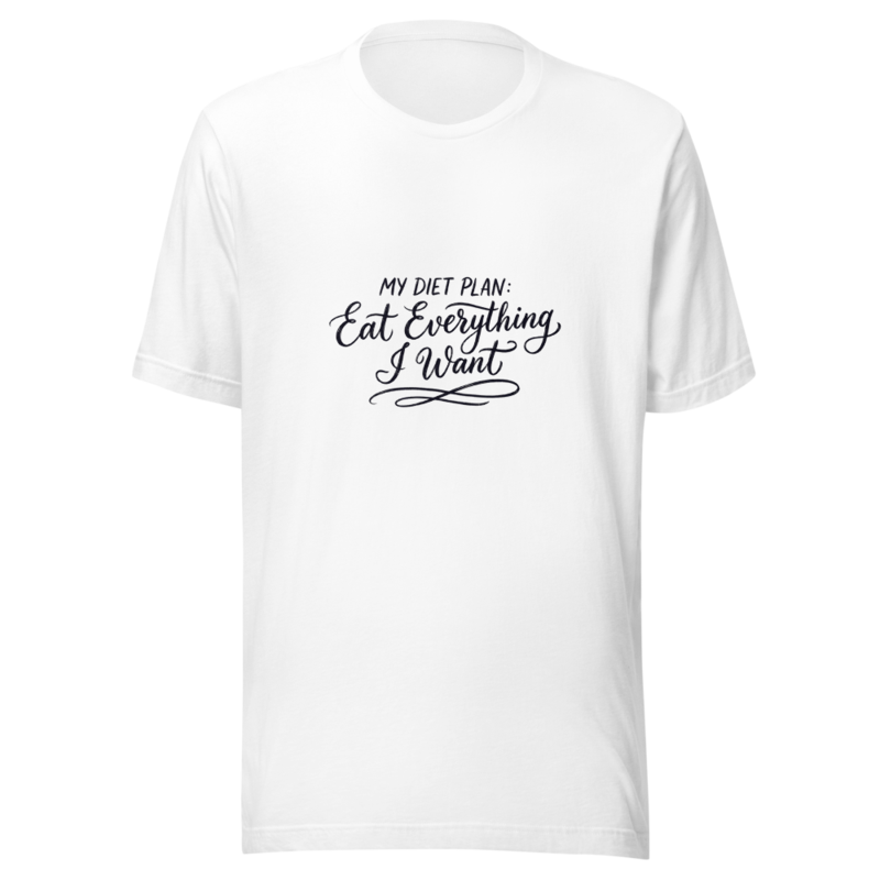 My Diet Plan: Eat Everything I Want - tshirt