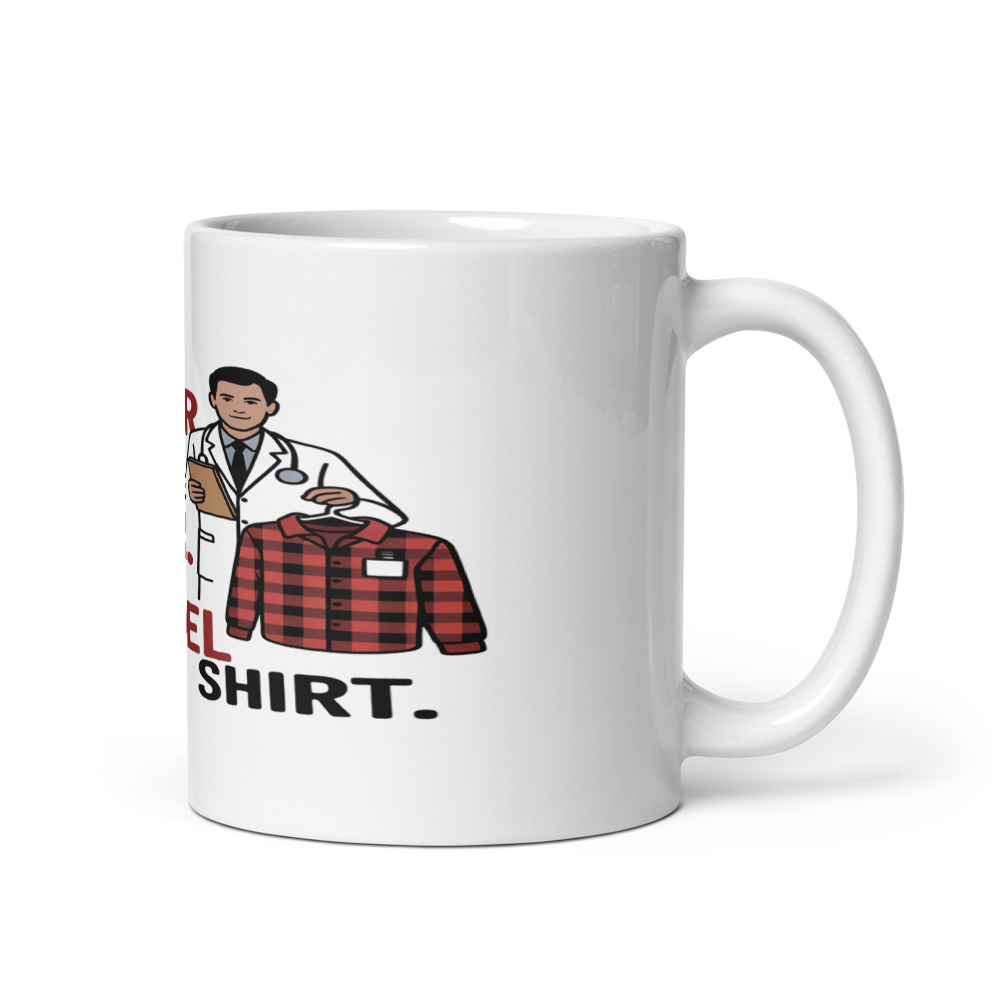 MY DOCTOR SAID I NEED MORE FIBER. I BOUGHT A FLANNEL SHIRT. - mug