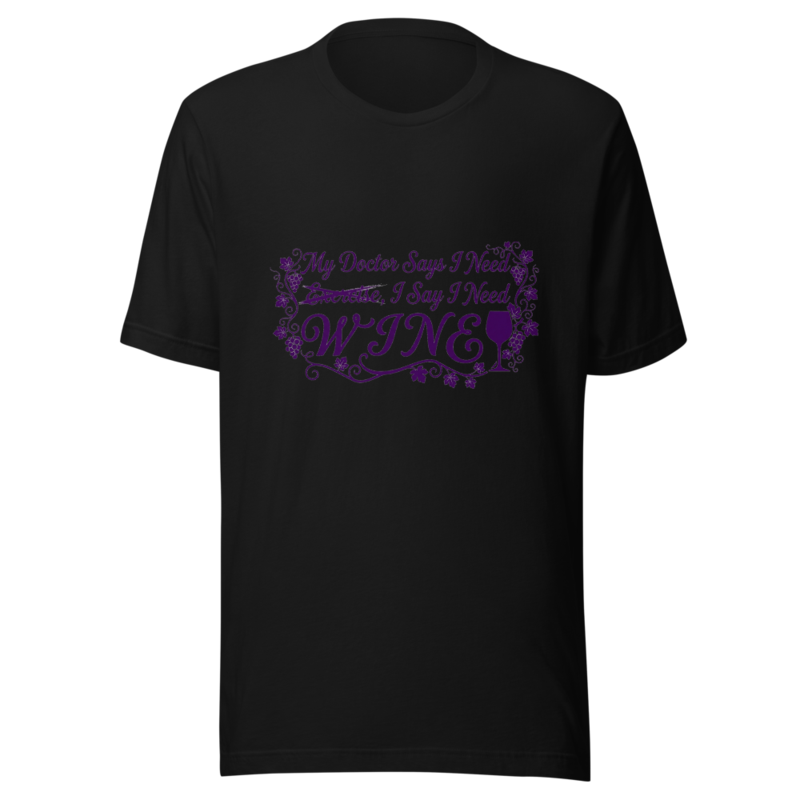 My Doctor Says I Need Exercise, I Say I Need Wine - tshirt