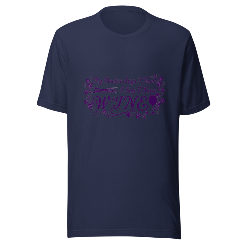 My Doctor Says I Need Exercise, I Say I Need Wine - tshirt
