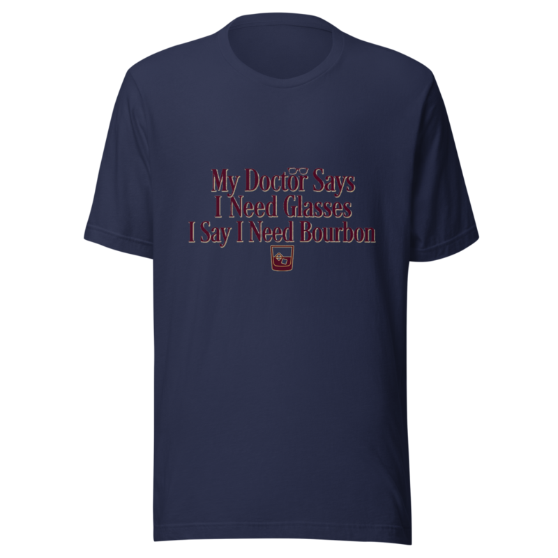 My Doctor Says I Need Glasses. I Say I Need Bourbon. - tshirt