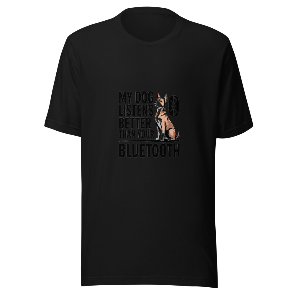My Dog Listens Better Than Your Bluetooth - tshirt