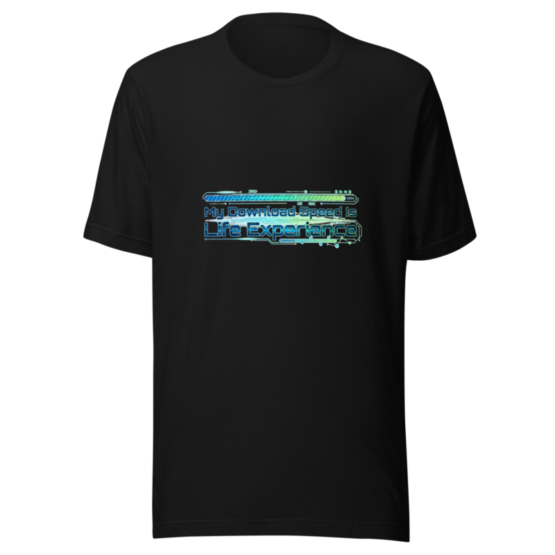 My Download Speed Is Life Experience - tshirt