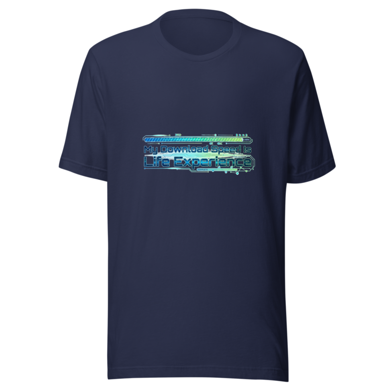 My Download Speed Is Life Experience - tshirt