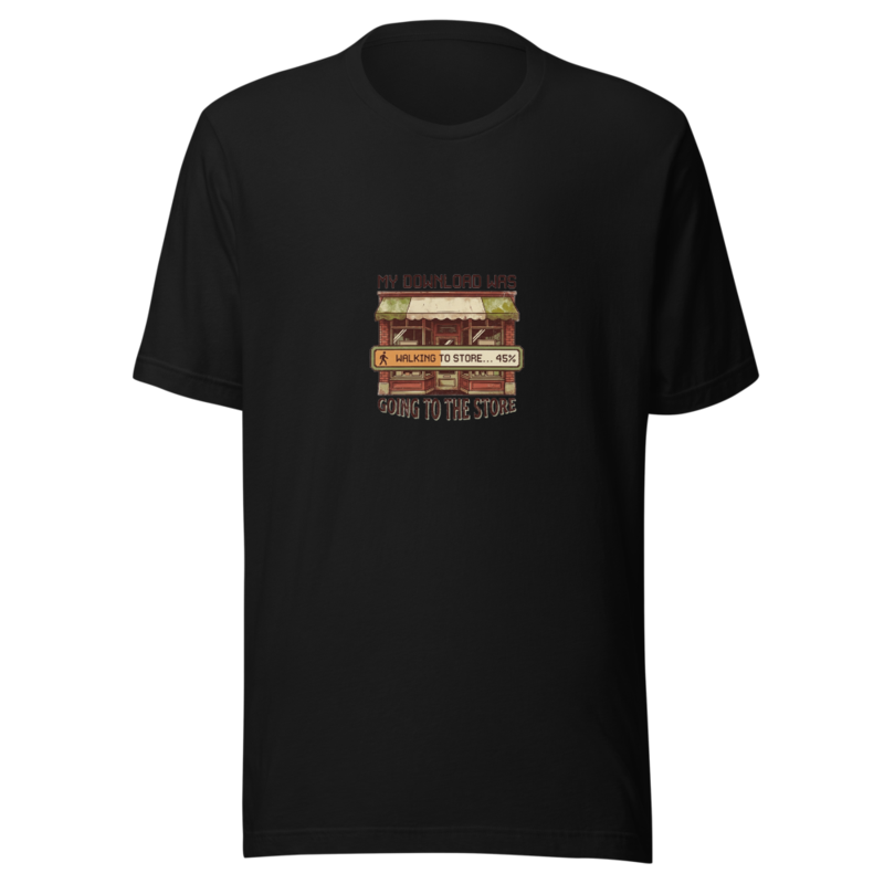 My Download Was Going To The Store - tshirt