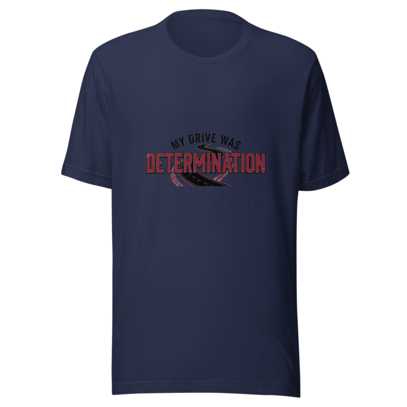 My Drive Was Determination - tshirt