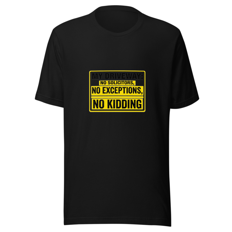 My Driveway: No Solicitors, No Exceptions, No Kidding - tshirt