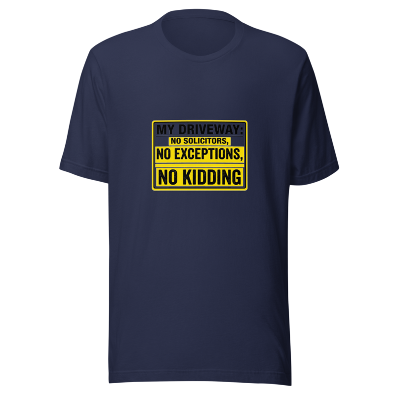 My Driveway: No Solicitors, No Exceptions, No Kidding - tshirt