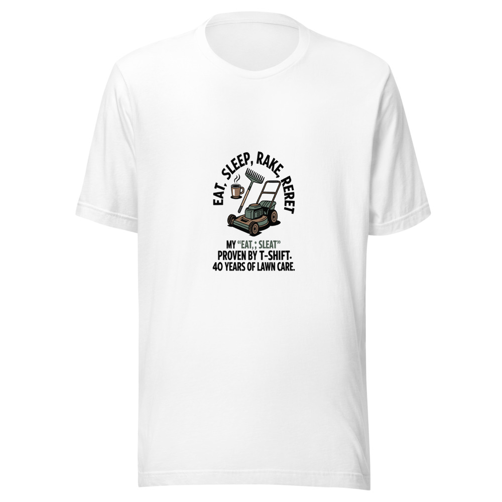 My 'Eat, Sleep, Rake, Repeat' T-Shirt: Proven by 40 Years of Lawn Care. - tshirt