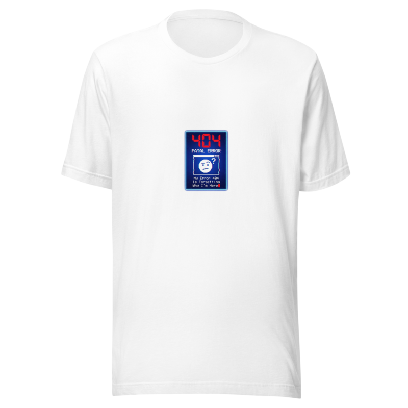 My Error 404 Is Forgetting Why I'm Here - tshirt