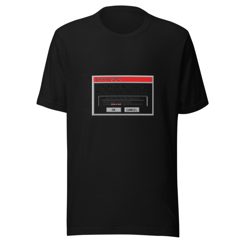My Error Message Is My Mortgage Statement - tshirt