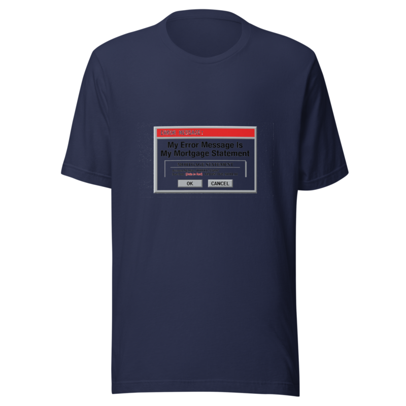 My Error Message Is My Mortgage Statement - tshirt