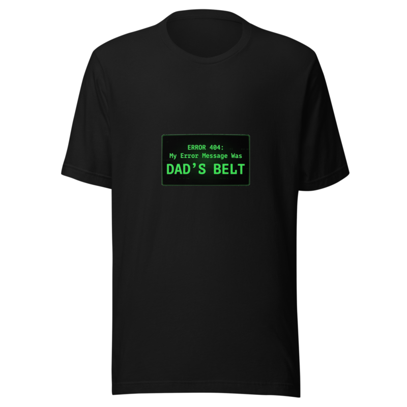 My Error Message Was Dad's Belt - tshirt