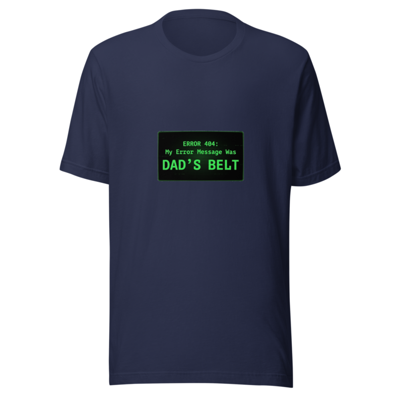 My Error Message Was Dad's Belt - tshirt