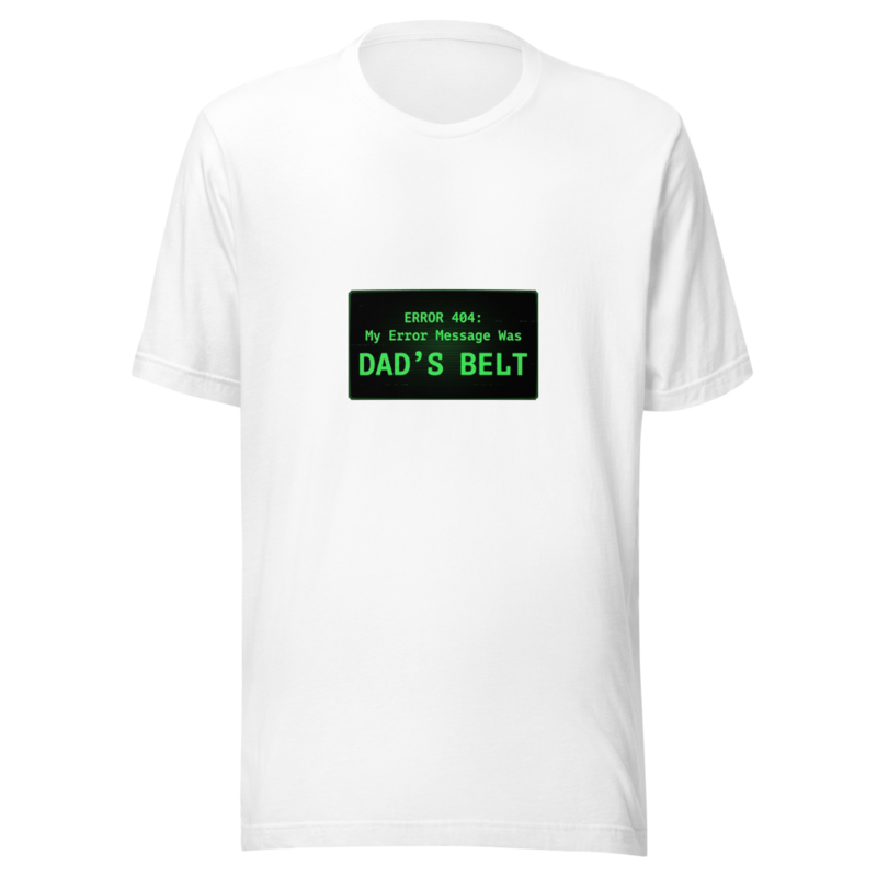 My Error Message Was Dad's Belt - tshirt
