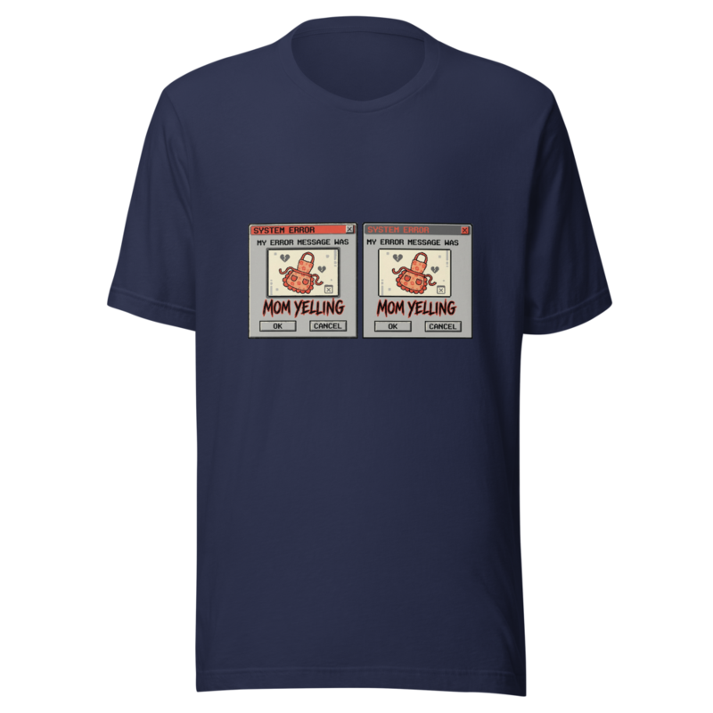 My Error Message Was Mom Yelling - tshirt