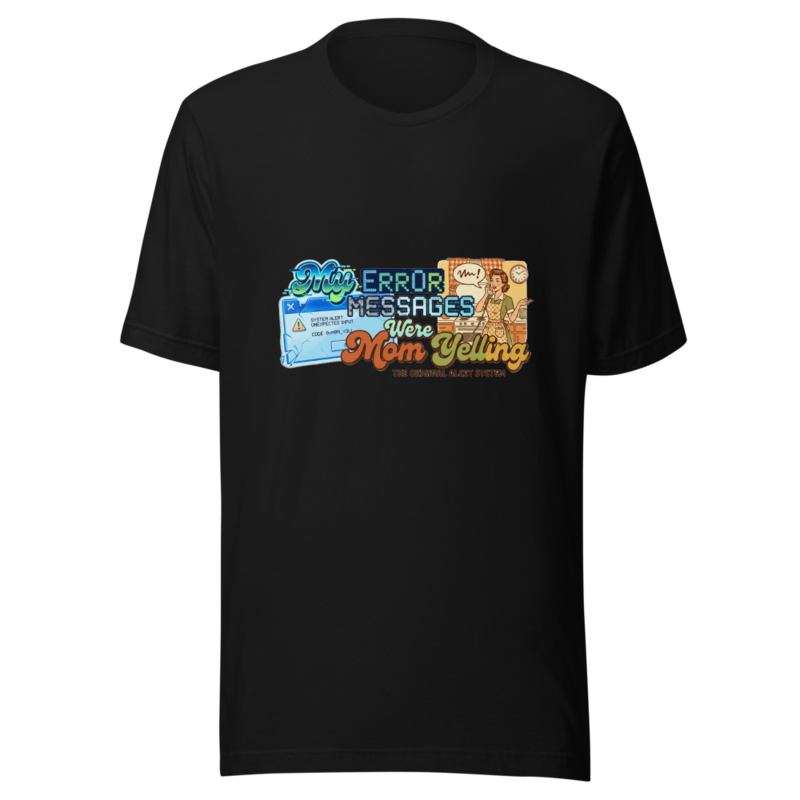 My Error Messages Were Mom Yelling - tshirt