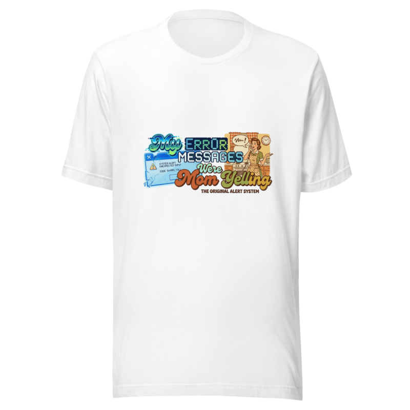 My Error Messages Were Mom Yelling - tshirt