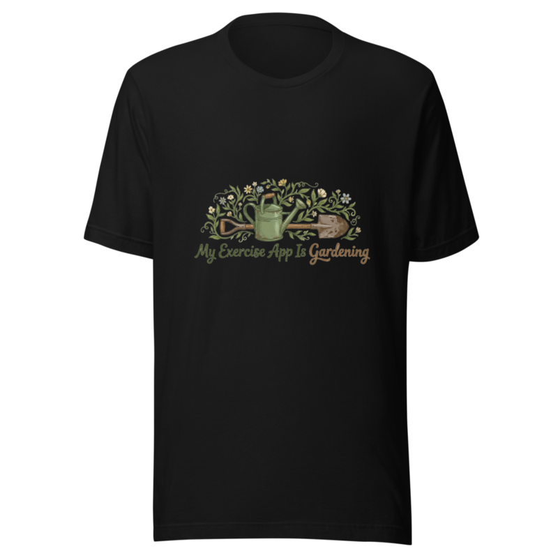 My Exercise App Is Gardening - tshirt