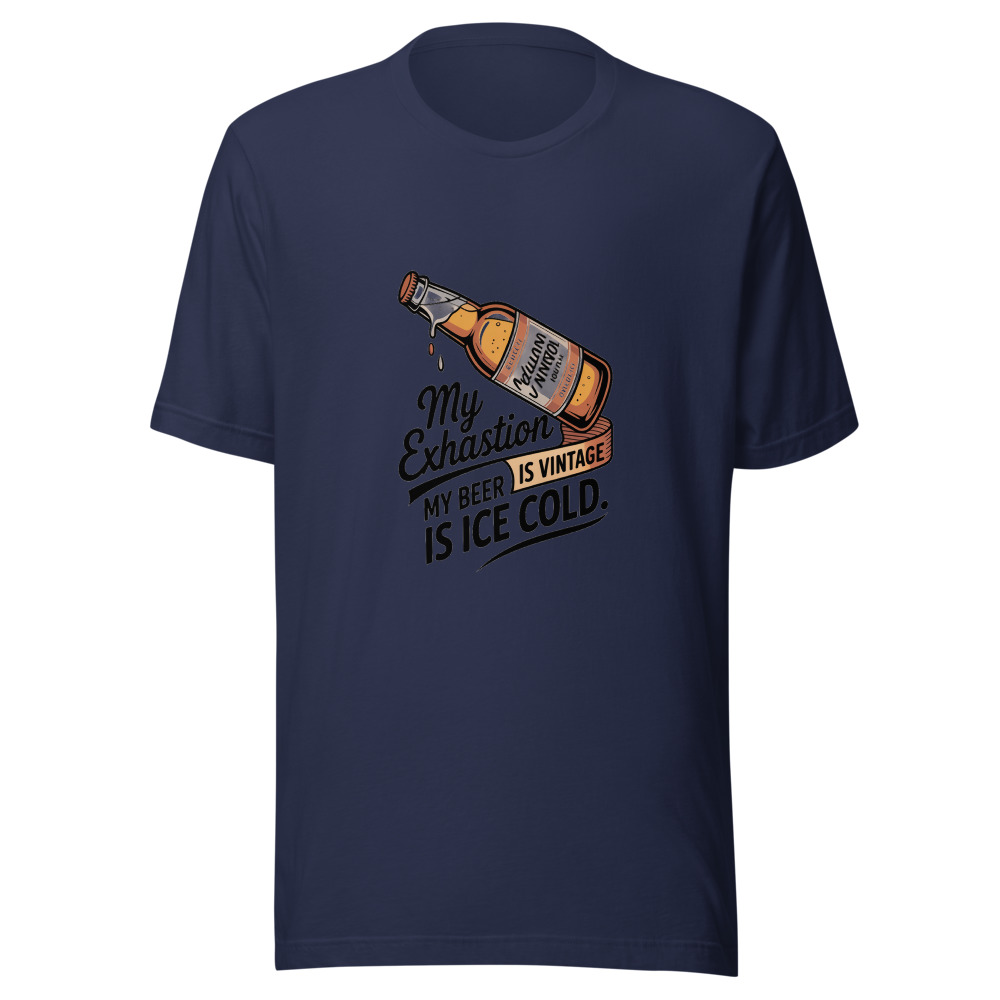 My Exhaustion Is Vintage. My Beer Is Ice Cold. - tshirt